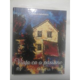 VIATA  CA  O  PASIUNE   -  VASILE  PARIZESCU (Album pictura)